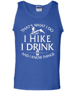 Hiking t-shirt: That's what I do, I hike, I drink and I know things