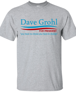 Dave Grohl for president 2016 t shirt & hoodies