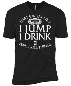 Airborne tee: That's what I do, I jump, I drink and I kill things
