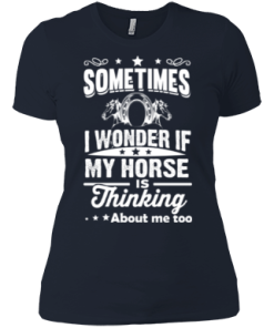 Sometimes I wonder if my horse is thinking about me too Shirt