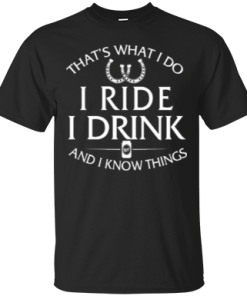 Horse t shirt: That's what I do, ride, I drink and I know things