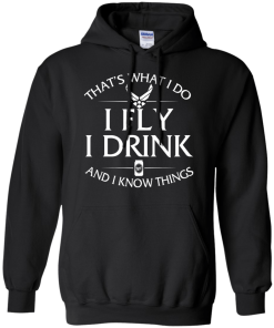 Air Force t shirt: That's what I do, I fly, I drink and I know things