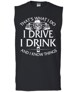 Trucker T-Shirt: That's what I do, I drive, I drink and I know things