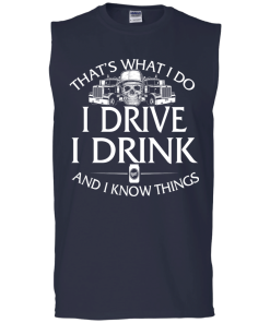 Trucker T-Shirt: That's what I do, I drive, I drink and I know things