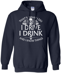 Trucker T-Shirt: That's what I do, I drive, I drink and I know things