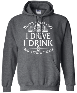Trucker T-Shirt: That's what I do, I drive, I drink and I know things