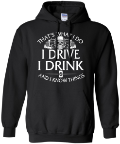Trucker T-Shirt: That's what I do, I drive, I drink and I know things