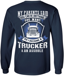 Trucker t shirt: My parents said you can be anything you want