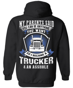 Trucker t shirt: My parents said you can be anything you want
