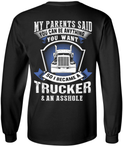 Trucker t shirt: My parents said you can be anything you want