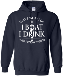 That's what I do, I boat, I drink and I know things t shirt & hoodies