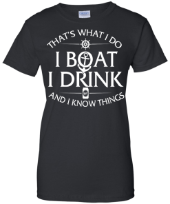 That's what I do, I boat, I drink and I know things t shirt & hoodies