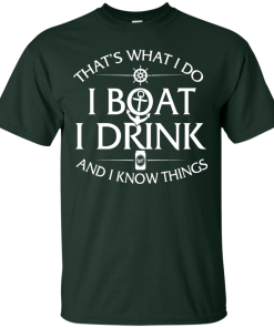 That's what I do, I boat, I drink and I know things t shirt & hoodies