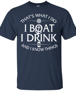 That's what I do, I boat, I drink and I know things t shirt & hoodies