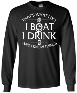 That's what I do, I boat, I drink and I know things t shirt & hoodies