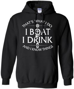 That's what I do, I boat, I drink and I know things t shirt & hoodies