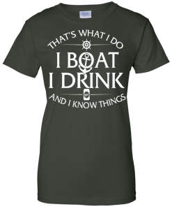 That's what I do, I boat, I drink and I know things t shirt & hoodies