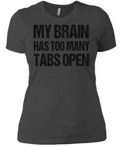 My brain has too many tabs open t shirt & hoodies