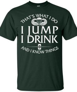 Airborne t shirt: That's what I do, I jump, I drink and I know things