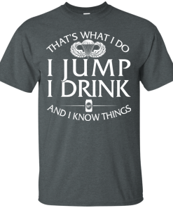 Airborne t shirt: That's what I do, I jump, I drink and I know things
