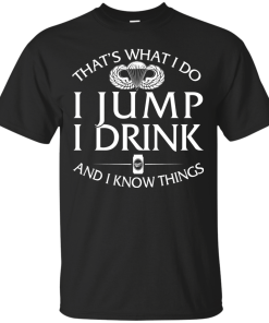 Airborne t shirt: That's what I do, I jump, I drink and I know things