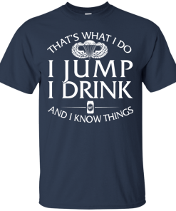 Airborne t shirt: That's what I do, I jump, I drink and I know things