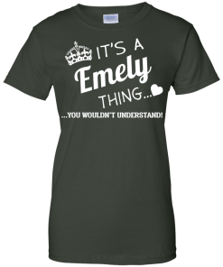 It's a Emely thing, you wouldn't understand tshirt, emely name shirts
