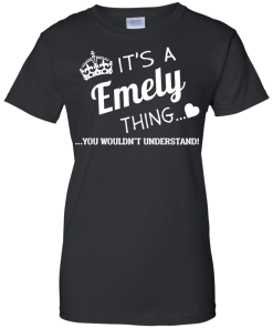 It's a Emely thing, you wouldn't understand tshirt, emely name shirts