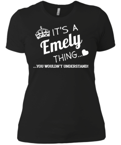 It's a Emely thing, you wouldn't understand tshirt, emely name shirts
