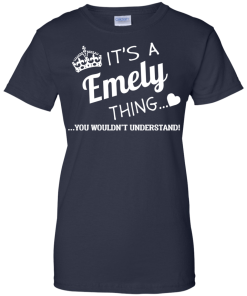 It's a Emely thing, you wouldn't understand tshirt, emely name shirts