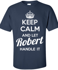 Keep calm and let Robert handle it t-shirt & hoodies