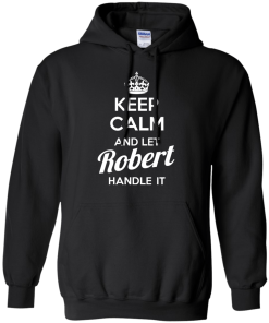 Keep calm and let Robert handle it t-shirt & hoodies