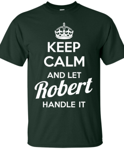 Keep calm and let Robert handle it t-shirt & hoodies