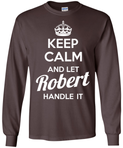 Keep calm and let Robert handle it t-shirt & hoodies