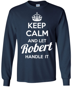 Keep calm and let Robert handle it t-shirt & hoodies