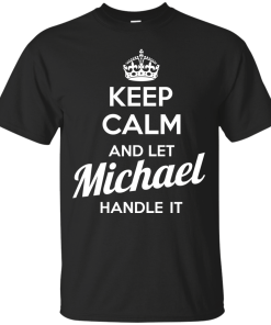 Keep calm and let Michael handle it t-shirt & hoodies