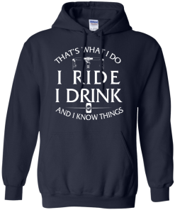 That's what I do, I ride, I drink and I know things T-Shirt & Hoodies