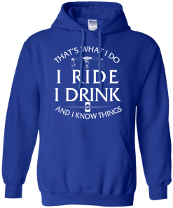 That's what I do, I ride, I drink and I know things T-Shirt & Hoodies