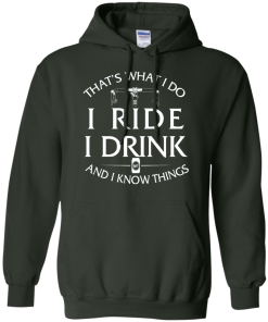 That's what I do, I ride, I drink and I know things T-Shirt & Hoodies