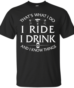 That's what I do, I ride, I drink and I know things T-Shirt & Hoodies