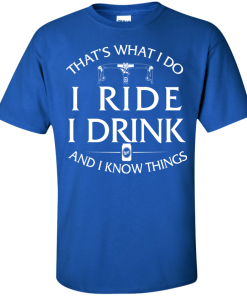 That's what I do, I ride, I drink and I know things T-Shirt & Hoodies