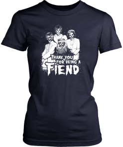 Thank you for being a FIEND shirt, The Golden Girls T-Shirt