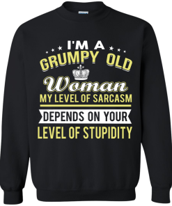 I'm a grumpy old woman, my level of sarcasm depends on your level of stupidity - T shirt