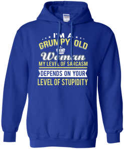 I'm a grumpy old woman, my level of sarcasm depends on your level of stupidity - T shirt