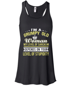 I'm a grumpy old woman, my level of sarcasm depends on your level of stupidity - T shirt