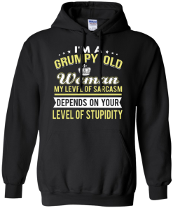 I'm a grumpy old woman, my level of sarcasm depends on your level of stupidity - T shirt