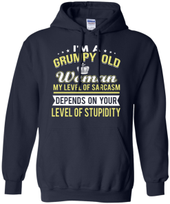 I'm a grumpy old woman, my level of sarcasm depends on your level of stupidity - T shirt
