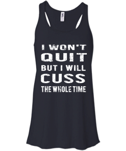 I won't quit but i will cuss the whole time, T shirt