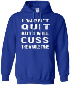 I won't quit but i will cuss the whole time, T shirt
