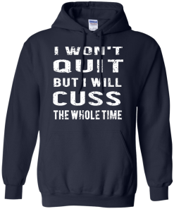 I won't quit but i will cuss the whole time, T shirt